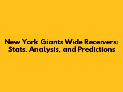 New York Giants Wide Receivers: Stats, Analysis, and Predictions