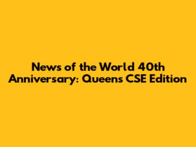 News of the World 40th Anniversary: Queen's CSE Edition