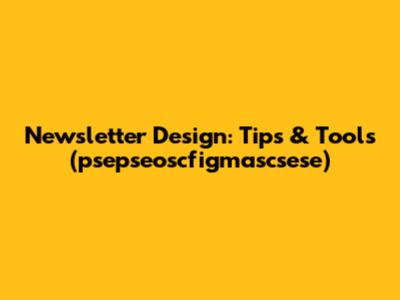 Newsletter Design: Tips & Tools (psepseoscfigmascsese)