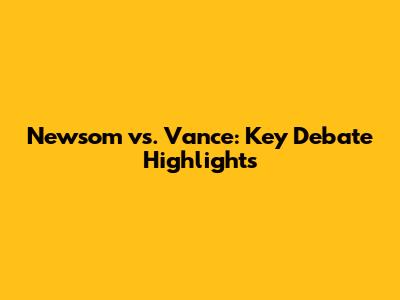 Newsom vs. Vance: Key Debate Highlights