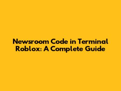 Newsroom Code in Terminal Roblox: A Complete Guide