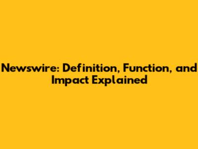 Newswire: Definition, Function, and Impact Explained
