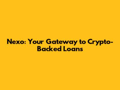 Nexo: Your Gateway to Crypto-Backed Loans