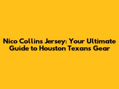 Nico Collins Jersey: Your Ultimate Guide to Houston Texans Gear
