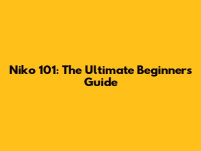 Niko 101: The Ultimate Beginner's Guide