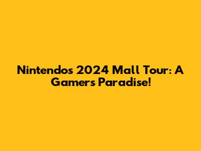 Nintendo's 2024 Mall Tour: A Gamer's Paradise!
