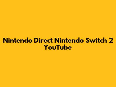 Nintendo Direct Nintendo Switch 2 YouTube