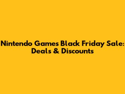 Nintendo Games Black Friday Sale: Deals & Discounts