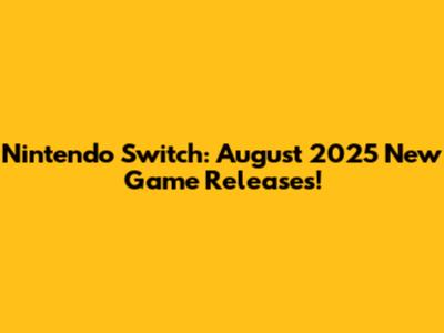 Nintendo Switch: August 2025 New Game Releases!