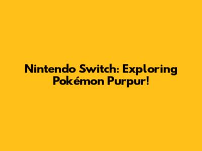 Nintendo Switch: Exploring Pokémon Purpur!