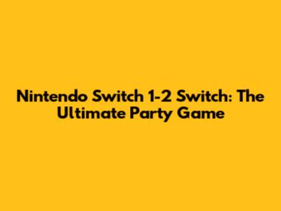 Nintendo Switch 1-2 Switch: The Ultimate Party Game