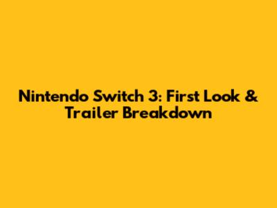 Nintendo Switch 3: First Look & Trailer Breakdown