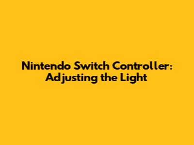 Nintendo Switch Controller: Adjusting the Light
