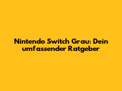 Nintendo Switch Grau: Dein umfassender Ratgeber