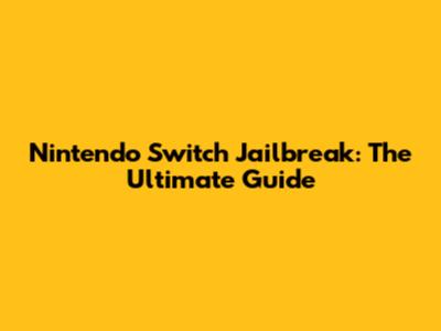 Nintendo Switch Jailbreak: The Ultimate Guide