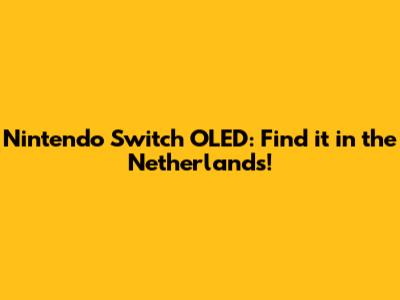 Nintendo Switch OLED: Find it in the Netherlands!