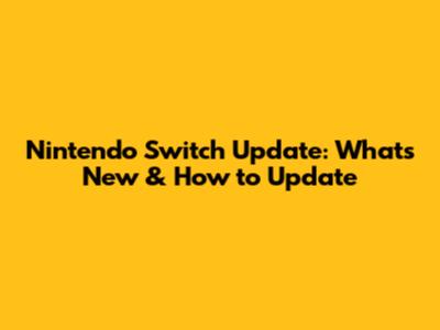 Nintendo Switch Update: What's New & How to Update