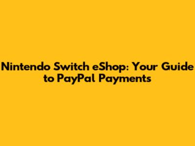 Nintendo Switch eShop: Your Guide to PayPal Payments