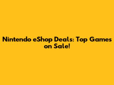 Nintendo eShop Deals: Top Games on Sale!