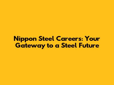 Nippon Steel Careers: Your Gateway to a Steel Future