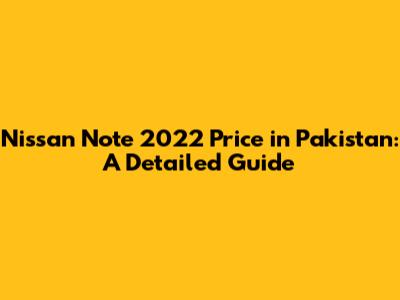 Nissan Note 2022 Price in Pakistan: A Detailed Guide