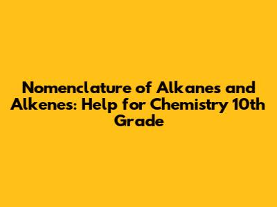 Nomenclature of Alkanes and Alkenes: Help for Chemistry 10th Grade