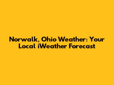 Norwalk, Ohio Weather: Your Local iWeather Forecast