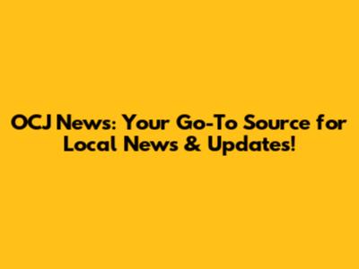 OCJ News: Your Go-To Source for Local News & Updates!