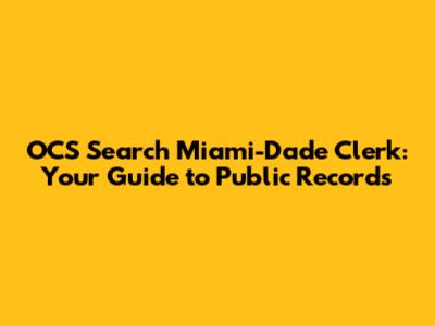OCS Search Miami-Dade Clerk: Your Guide to Public Records