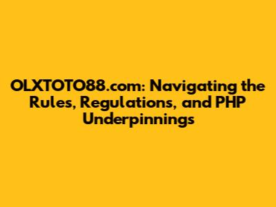 OLXTOTO88.com: Navigating the Rules, Regulations, and PHP Underpinnings