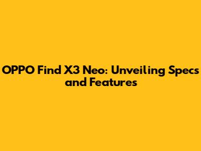 OPPO Find X3 Neo: Unveiling Specs and Features