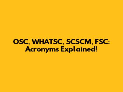 OSC, WHATSC, SCSCM, FSC: Acronyms Explained!