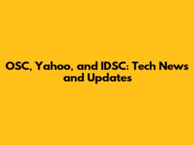 OSC, Yahoo, and IDSC: Tech News and Updates