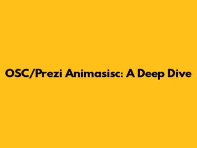 OSC/Prezi Animasisc: A Deep Dive