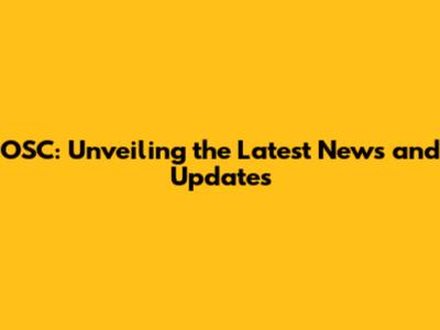 OSC: Unveiling the Latest News and Updates