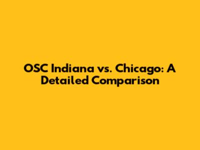 OSC Indiana vs. Chicago: A Detailed Comparison