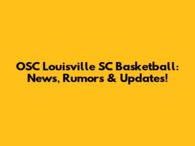 OSC Louisville SC Basketball: News, Rumors & Updates!
