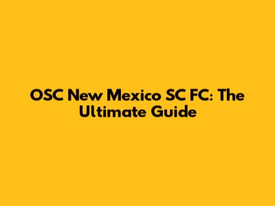 OSC New Mexico SC FC: The Ultimate Guide