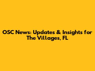 OSC News: Updates & Insights for The Villages, FL