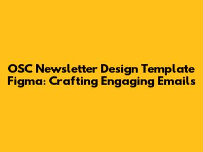 OSC Newsletter Design Template Figma: Crafting Engaging Emails
