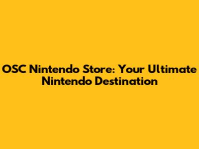 OSC Nintendo Store: Your Ultimate Nintendo Destination