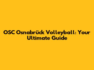 OSC Osnabrück Volleyball: Your Ultimate Guide