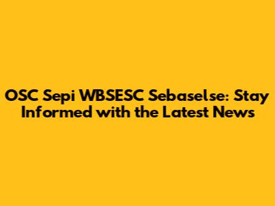 OSC Sepi WBSESC Sebaselse: Stay Informed with the Latest News