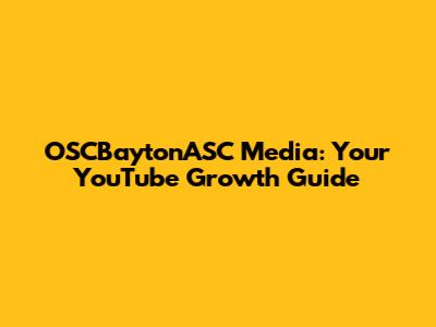 OSCBaytonASC Media: Your YouTube Growth Guide