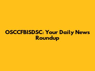 OSCCFBISDSC: Your Daily News Roundup