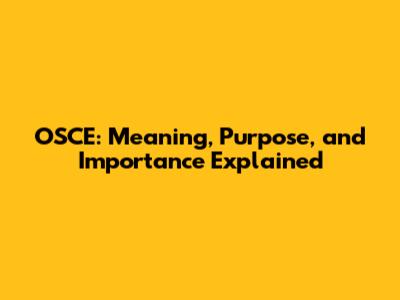 OSCE: Meaning, Purpose, and Importance Explained