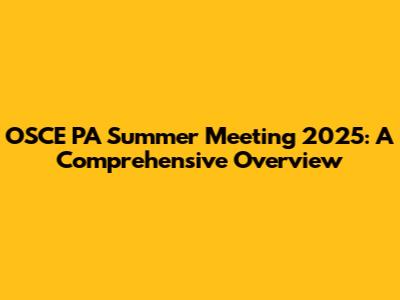 OSCE PA Summer Meeting 2025: A Comprehensive Overview