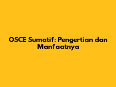OSCE Sumatif: Pengertian dan Manfaatnya