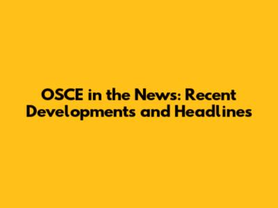 OSCE in the News: Recent Developments and Headlines