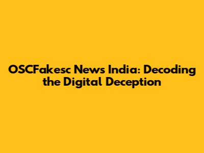 OSCFakesc News India: Decoding the Digital Deception
